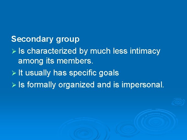 Secondary group Ø Is characterized by much less intimacy among its members. Ø It Secondary group Ø Is characterized by much less intimacy among its members. Ø It