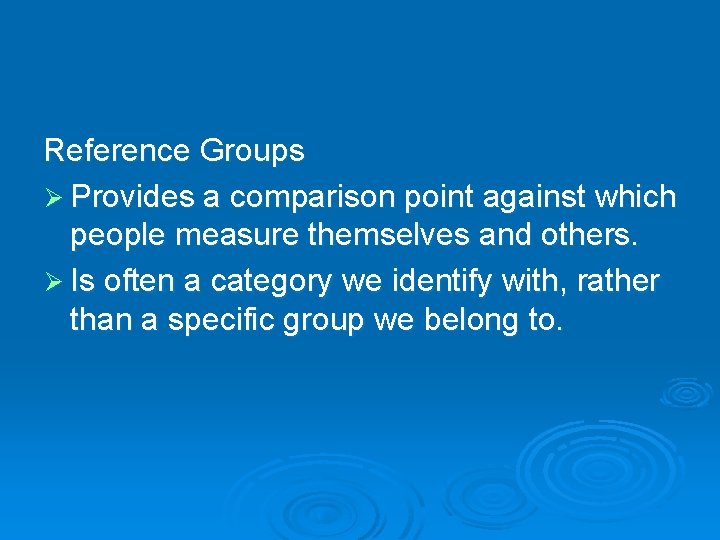 Reference Groups Ø Provides a comparison point against which people measure themselves and others. Reference Groups Ø Provides a comparison point against which people measure themselves and others.
