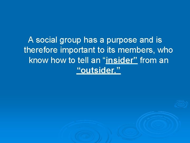 A social group has a purpose and is therefore important to its members, who A social group has a purpose and is therefore important to its members, who