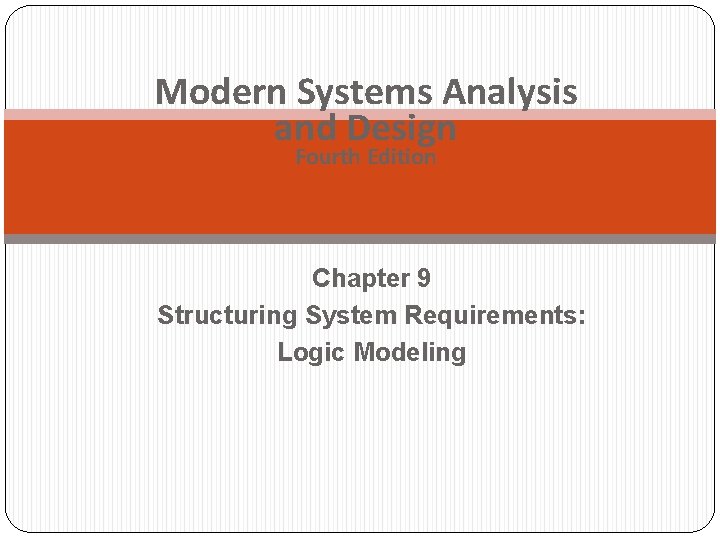 Modern Systems Analysis and Design Fourth Edition Chapter 9 Structuring System Requirements: Logic Modeling Modern Systems Analysis and Design Fourth Edition Chapter 9 Structuring System Requirements: Logic Modeling
