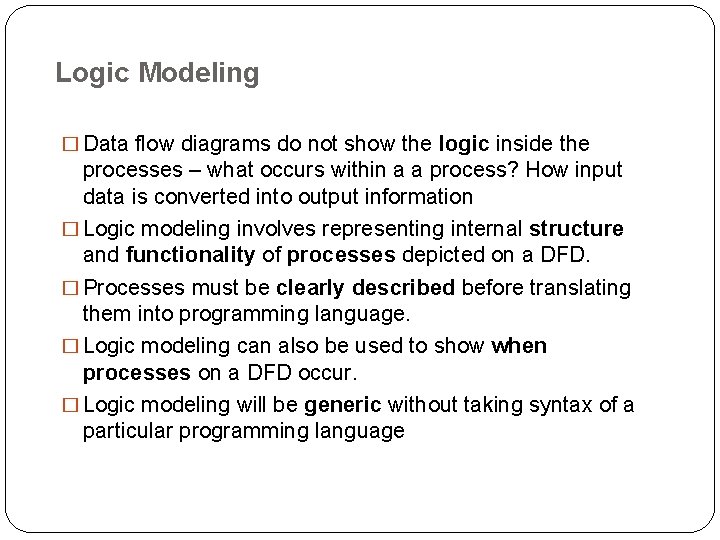 Logic Modeling � Data flow diagrams do not show the logic inside the processes Logic Modeling � Data flow diagrams do not show the logic inside the processes
