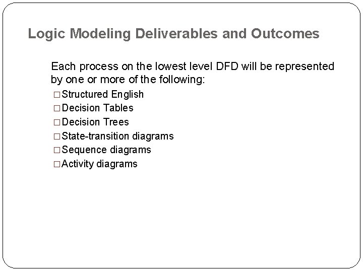 Logic Modeling Deliverables and Outcomes Each process on the lowest level DFD will be Logic Modeling Deliverables and Outcomes Each process on the lowest level DFD will be
