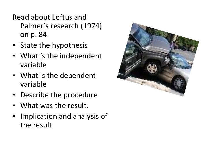 Read about Loftus and Palmer’s research (1974) on p. 84 • State the hypothesis