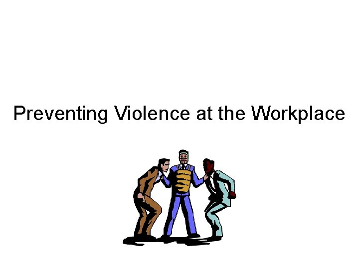 Preventing Violence at the Workplace Preventing Violence at the Workplace