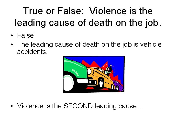 True or False: Violence is the leading cause of death on the job. • True or False: Violence is the leading cause of death on the job. •