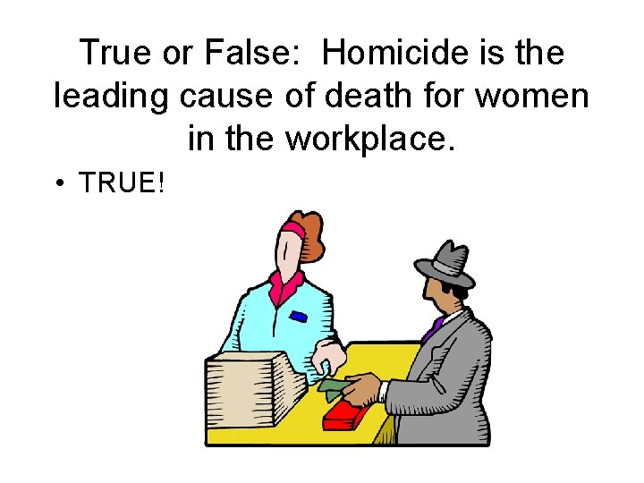 True or False: Homicide is the leading cause of death for women in the True or False: Homicide is the leading cause of death for women in the