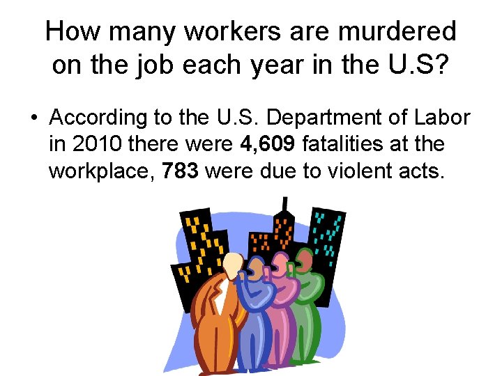 How many workers are murdered on the job each year in the U. S? How many workers are murdered on the job each year in the U. S?