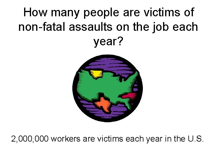 How many people are victims of non-fatal assaults on the job each year? 2, How many people are victims of non-fatal assaults on the job each year? 2,