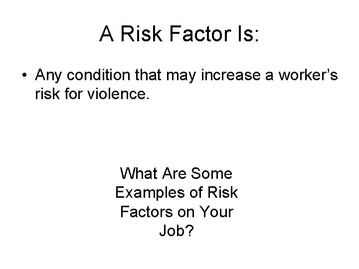 A Risk Factor Is: • Any condition that may increase a worker’s risk for A Risk Factor Is: • Any condition that may increase a worker’s risk for
