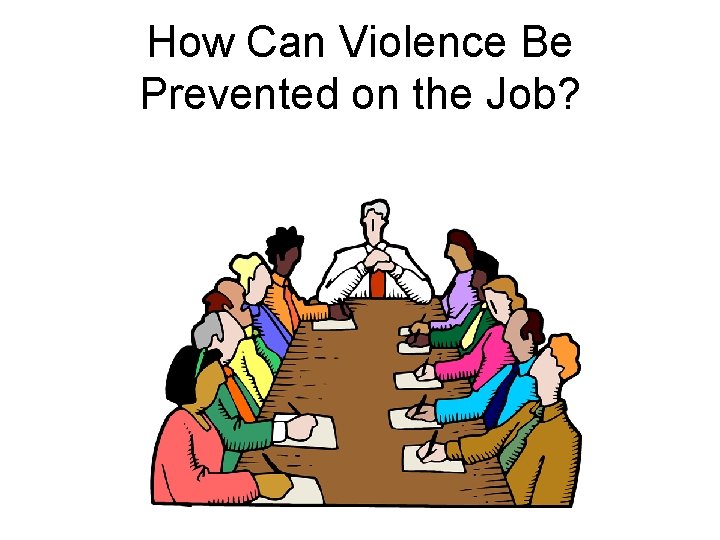 How Can Violence Be Prevented on the Job? How Can Violence Be Prevented on the Job?