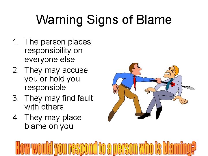 Warning Signs of Blame 1. The person places responsibility on everyone else 2. They Warning Signs of Blame 1. The person places responsibility on everyone else 2. They