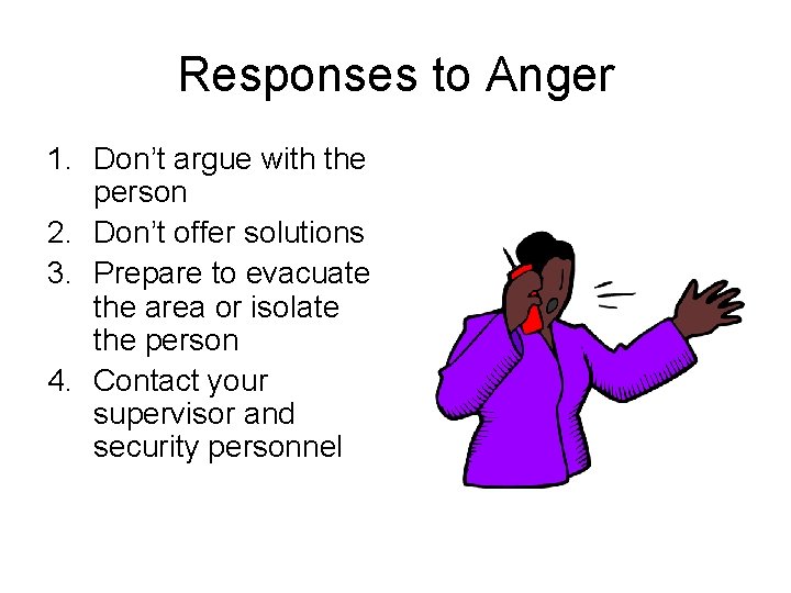 Responses to Anger 1. Don’t argue with the person 2. Don’t offer solutions 3. Responses to Anger 1. Don’t argue with the person 2. Don’t offer solutions 3.