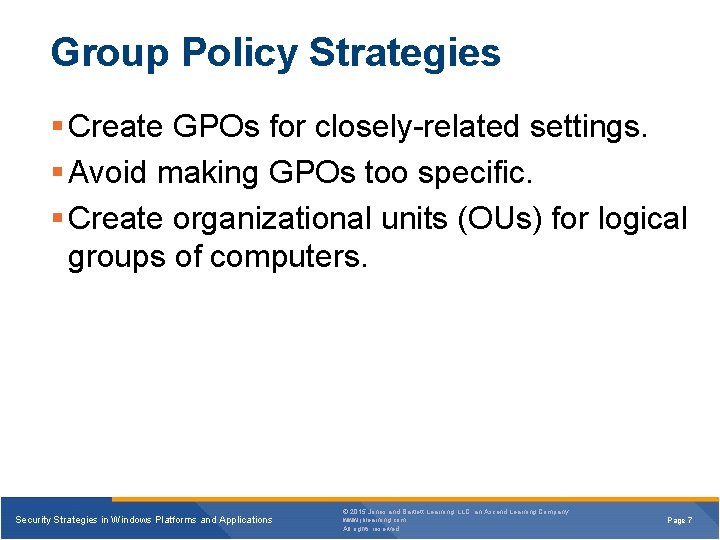 Group Policy Strategies § Create GPOs for closely-related settings. § Avoid making GPOs too