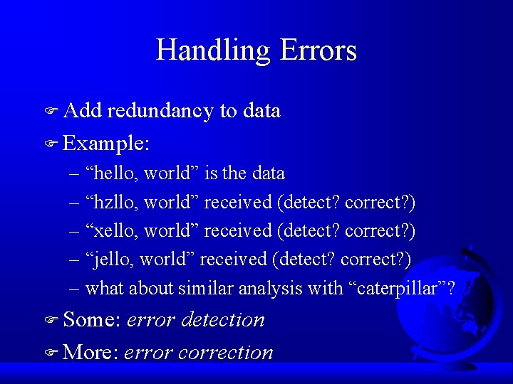 Handling Errors F Add redundancy to data F Example: – “hello, world” is the