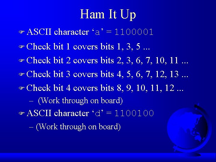 Ham It Up F ASCII character ‘a’ = 1100001 F Check bit 1 covers