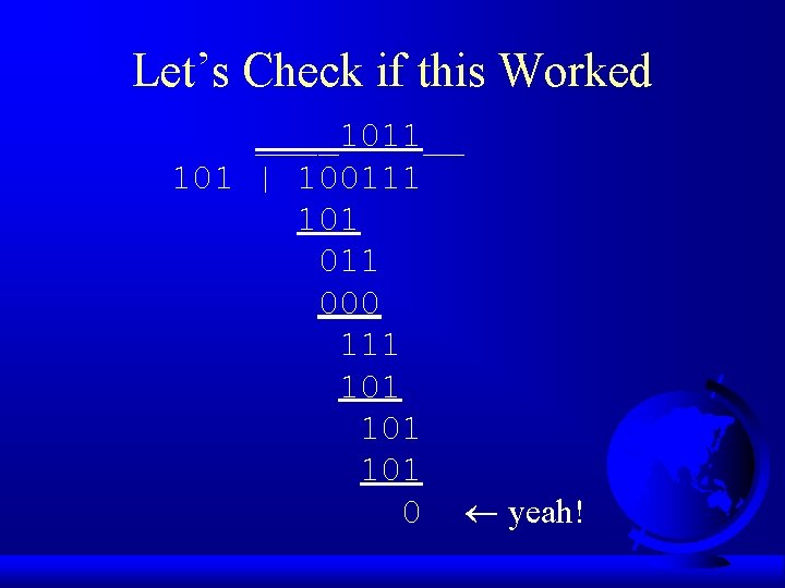 Let’s Check if this Worked ____1011__ 101 | 100111 101 011 000 111 101