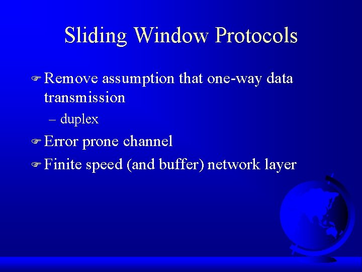 Sliding Window Protocols F Remove assumption that one-way data transmission – duplex F Error