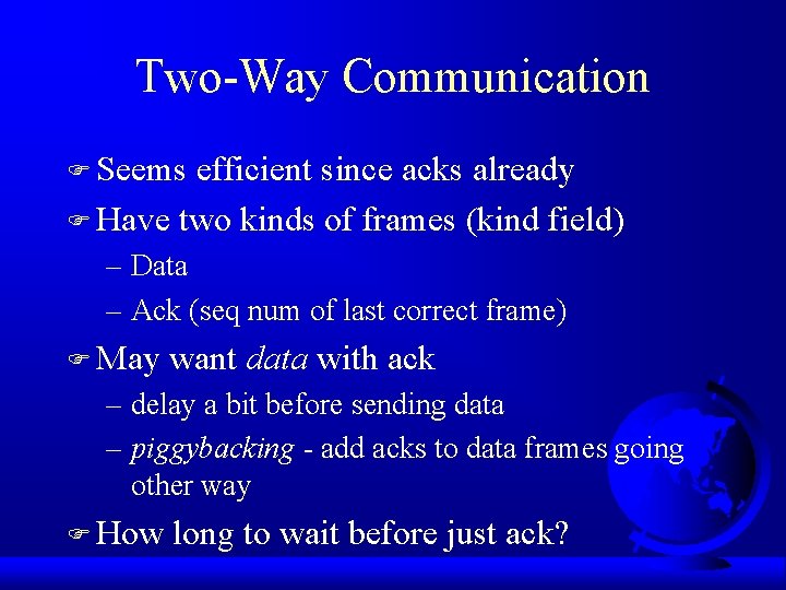 Two-Way Communication F Seems efficient since acks already F Have two kinds of frames