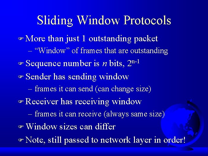 Sliding Window Protocols F More than just 1 outstanding packet – “Window” of frames