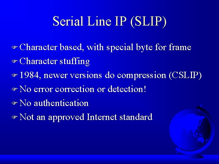 Serial Line IP (SLIP) F Character based, with special byte for frame F Character
