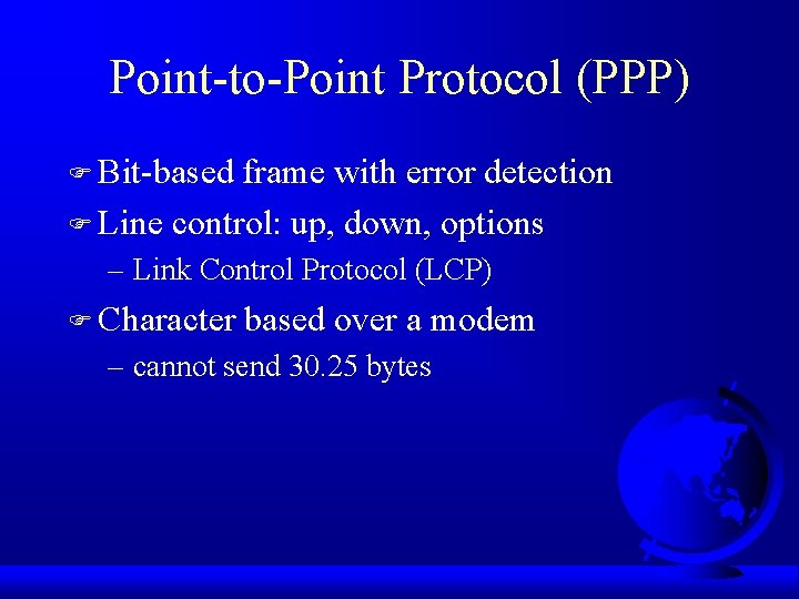 Point-to-Point Protocol (PPP) F Bit-based frame with error detection F Line control: up, down,
