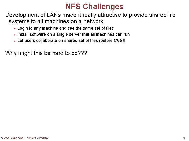 NFS Challenges Development of LANs made it really attractive to provide shared file systems