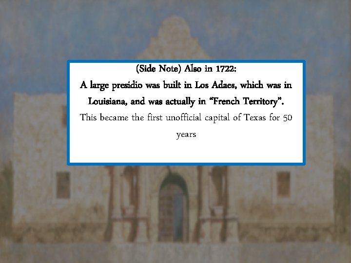 (Side Note) Also in 1722: A large presidio was built in Los Adaes, which