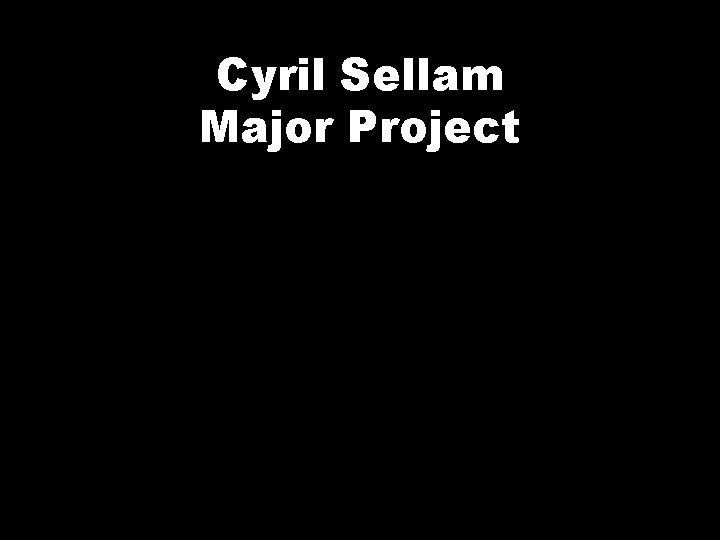 Cyril Sellam Major Project 