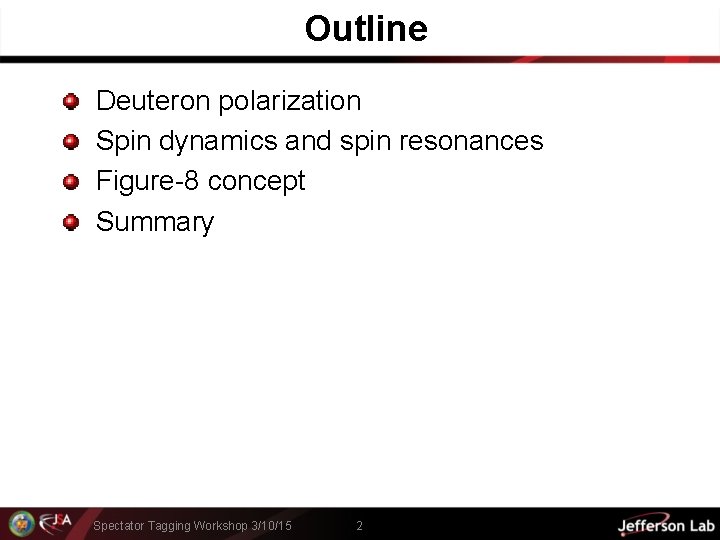 Outline Deuteron polarization Spin dynamics and spin resonances Figure-8 concept Summary Spectator Tagging Workshop