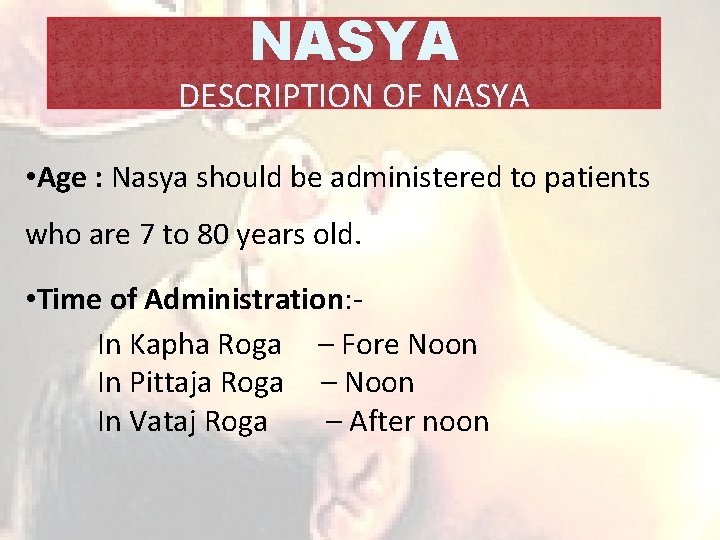 NASYA DESCRIPTION OF NASYA • Age : Nasya should be administered to patients who