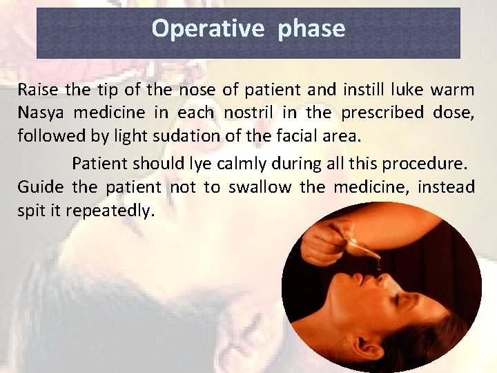 Operative phase Raise the tip of the nose of patient and instill luke warm