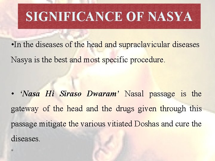 SIGNIFICANCE OF NASYA • In the diseases of the head and supraclavicular diseases Nasya