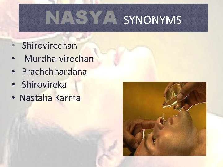 NASYA • Shirovirechan • Murdha-virechan • Prachchhardana • Shirovireka • Nastaha Karma SYNONYMS 
