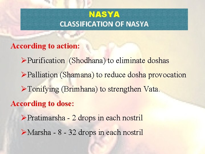 NASYA CLASSIFICATION OF NASYA According to action: ØPurification (Shodhana) to eliminate doshas ØPalliation (Shamana)