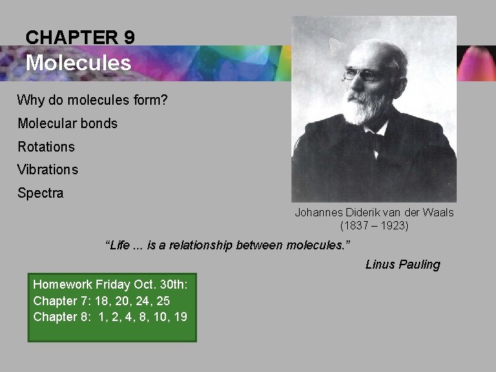 CHAPTER 9 Molecules Why do molecules form? Molecular bonds Rotations Vibrations Spectra Johannes Diderik