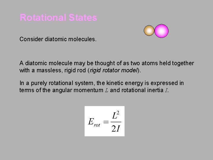 Rotational States Consider diatomic molecules. A diatomic molecule may be thought of as two