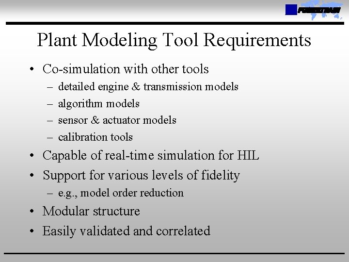 Plant Modeling Tool Requirements • Co-simulation with other tools – – detailed engine &