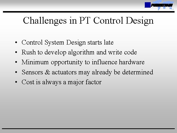 Challenges in PT Control Design • • • Control System Design starts late Rush