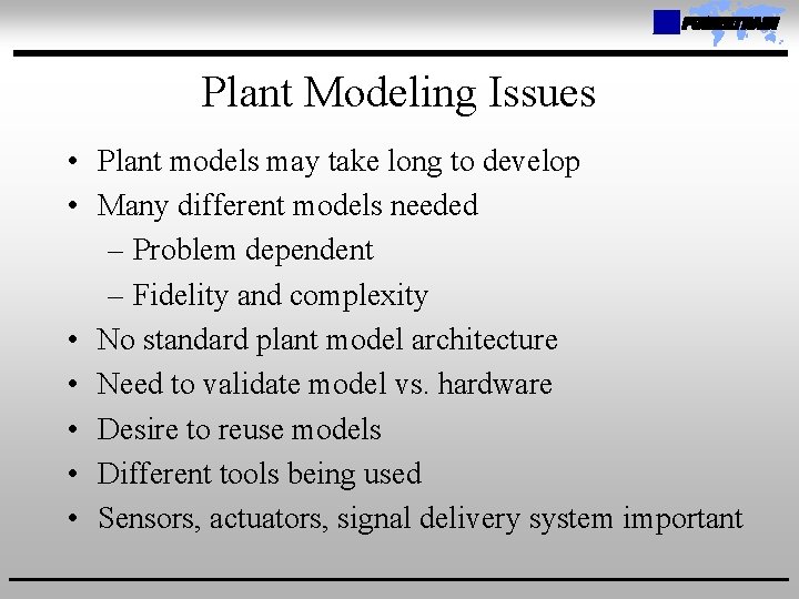 Plant Modeling Issues • Plant models may take long to develop • Many different