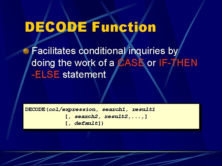 DECODE Function Facilitates conditional inquiries by doing the work of a CASE or IF-THEN