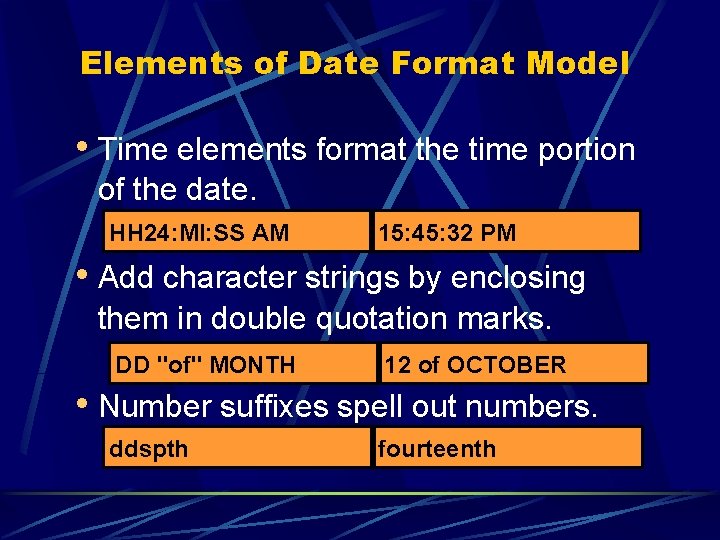 Elements of Date Format Model • Time elements format the time portion of the