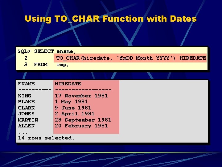 Using TO_CHAR Function with Dates SQL> SELECT ename, 2 TO_CHAR(hiredate, 'fm. DD Month YYYY')