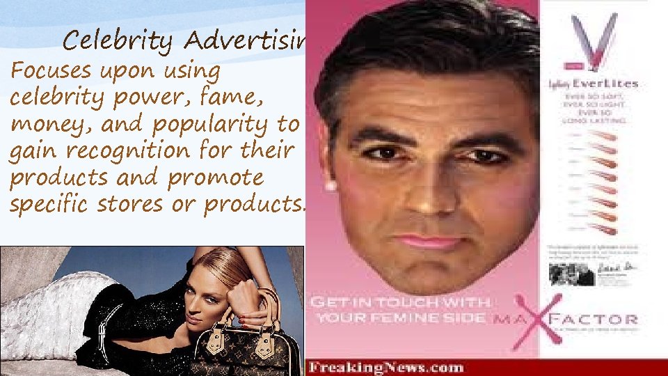 Celebrity Advertising Focuses upon using celebrity power, fame, money, and popularity to gain recognition