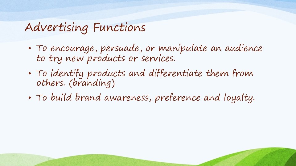 Advertising Functions • To encourage, persuade, or manipulate an audience to try new products