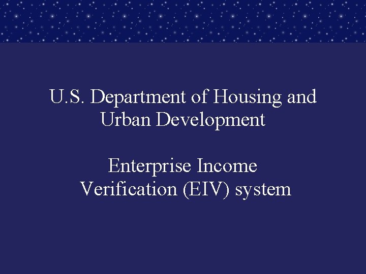 U. S. Department of Housing and Urban Development Enterprise Income Verification (EIV) system 