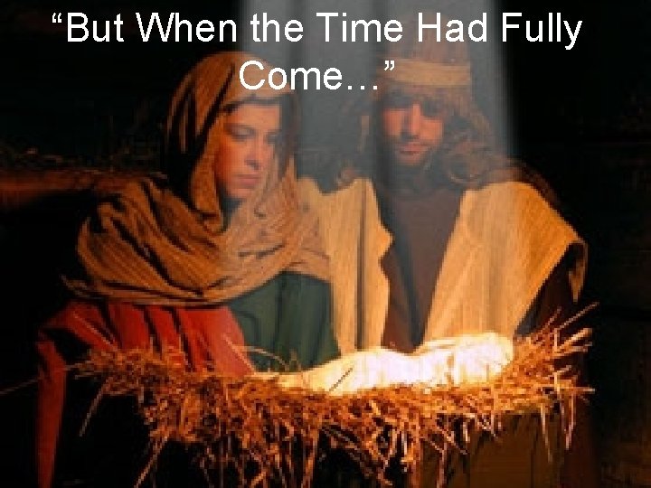 “But When the Time Had Fully Come…” 