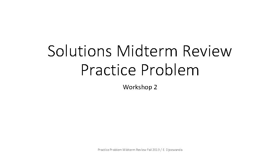 Solutions Midterm Review Practice Problem Workshop 2 Practice Problem Midterm Review Fall 2019 /