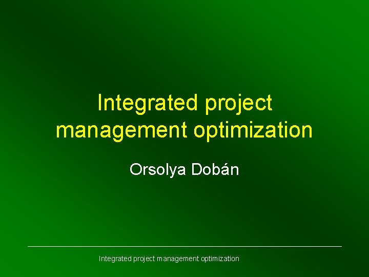 Integrated project management optimization Orsolya Dobán Integrated project management optimization 