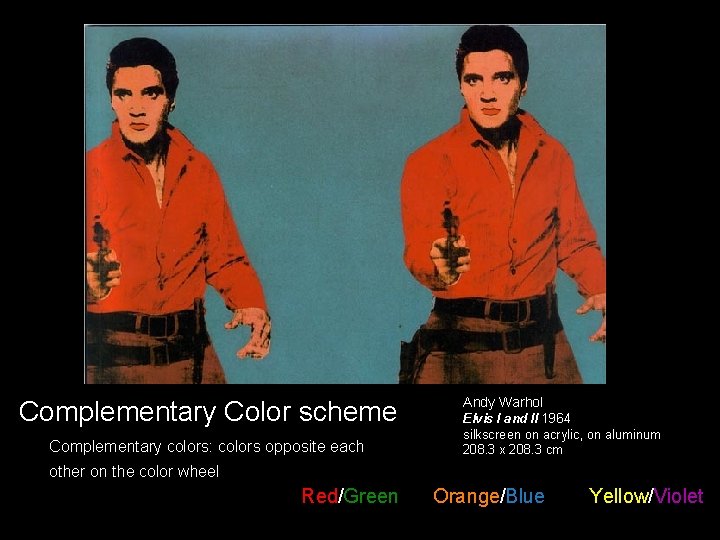 Complementary Color scheme Complementary colors: colors opposite each Andy Warhol Elvis I and II