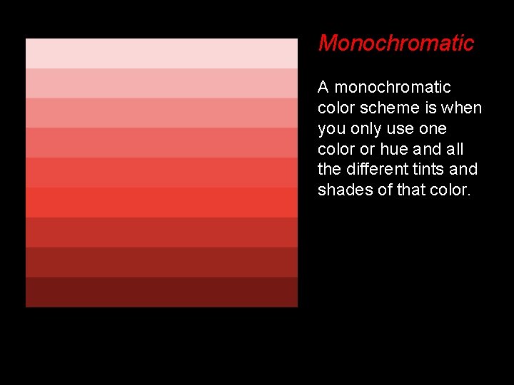 Monochromatic A monochromatic color scheme is when you only use one color or hue